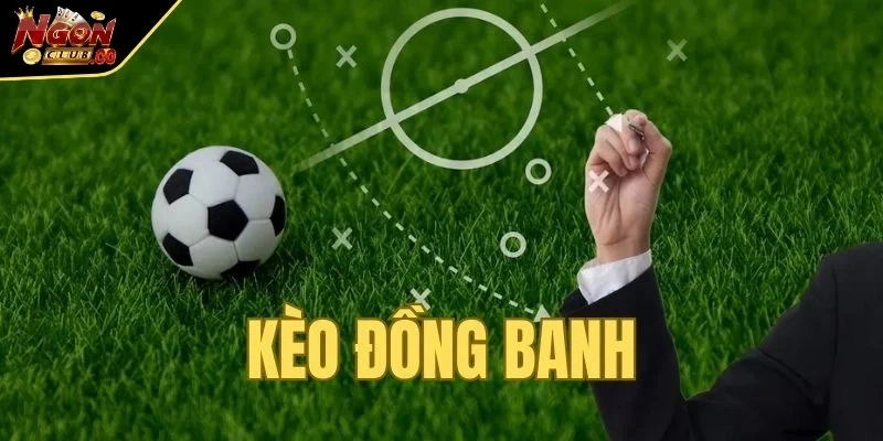 Tìm hiểu kèo đồng banh là gì